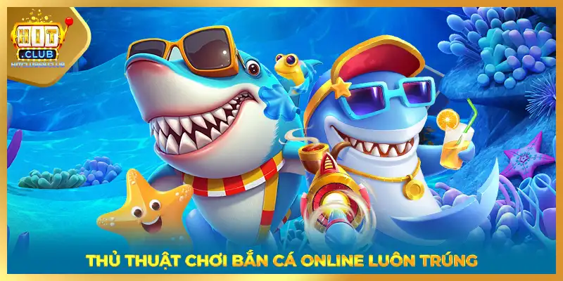Thủ thuật chơi bắn cá online luôn trúng